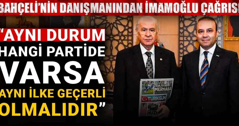 Bahçeli’nin danışmanından İmamoğlu çağrısı: Aynı durum hangi partide varsa aynı ilke geçerli olmalıdır