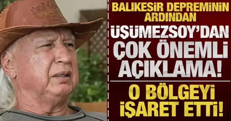 Şener Üşümezsoy dan Balıkesir depremi açıklaması: O bölgeyi işaret etti