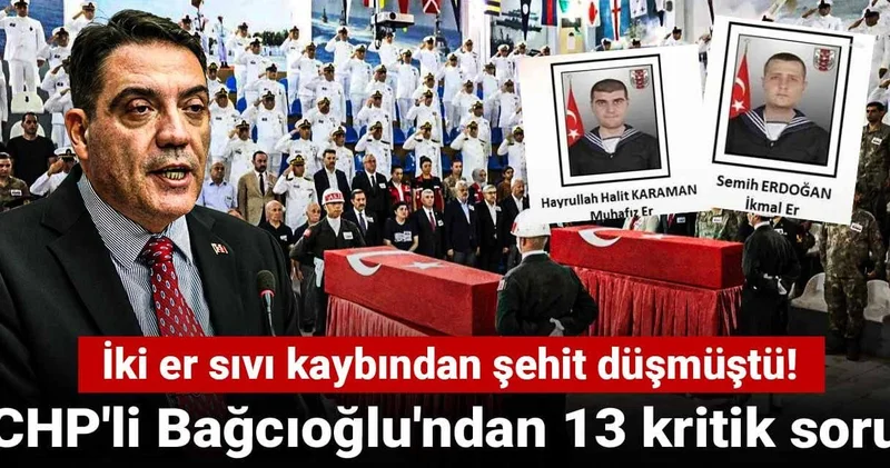 İki er sıvı kaybından şehit düşmüştü! CHP li Bağcıoğlu ndan 13 kritik soru