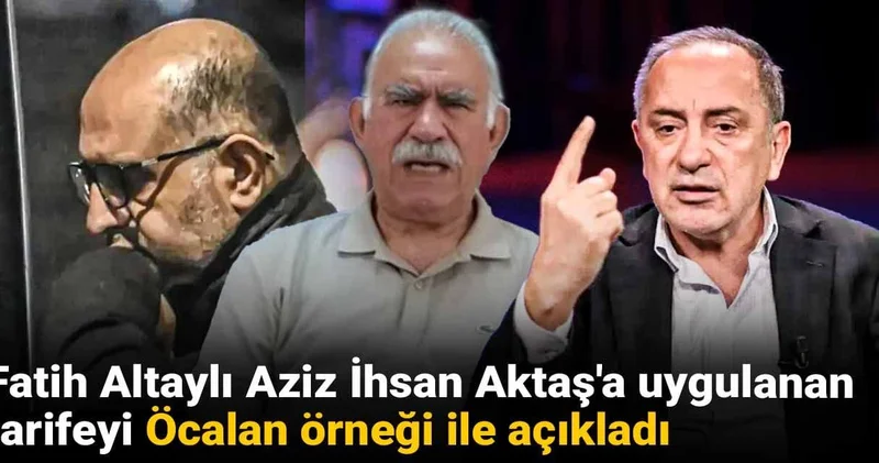 Fatih Altaylı Aziz İhsan Aktaş a uygulanan tarifeyi Öcalan örneği ile açıkladı