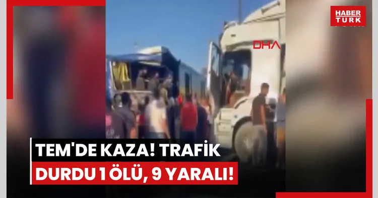 TEM de kaza! Trafik durdu: 1 ölü, 9 yaralı!