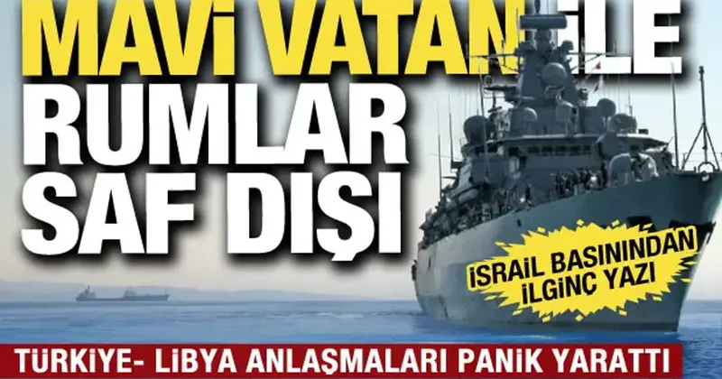 İsrail basını yazdı: Türkiye Mavi Vatan vizyonuyla bölgeye geri dönüyor