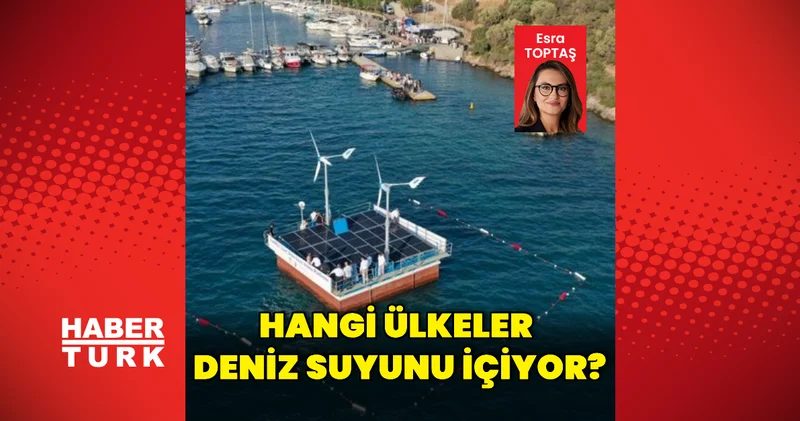 Hangi ülkeler deniz suyunu içiyor? Dış Haberler