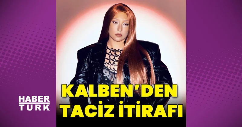 Kalben’den taciz itirafı