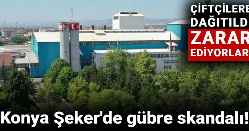 Konya Şeker de gübre skandalı! Çiftçilere dağıtıldı, zarar ediyorlar!