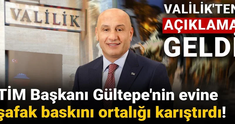 TİM Başkanı Gültepe nin evine şafak baskını ortalığı karıştırdı! Valilik ten açıklama geldi