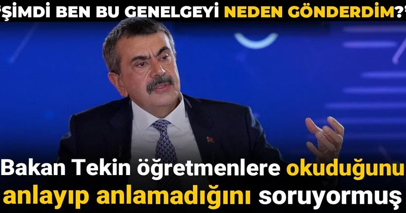Bakan Tekin öğretmenlere okuduğunu anlayıp anlamadığını soruyormuş: Şimdi ben bu genelgeyi neden gönderdim?