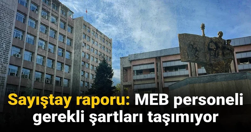Sayıştay raporu: MEB personeli gerekli şartları taşımıyor