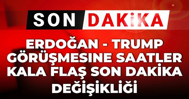 Son dakika Erdoğan Trump görüşmesine saatler kala flaş son dakika değişikliği