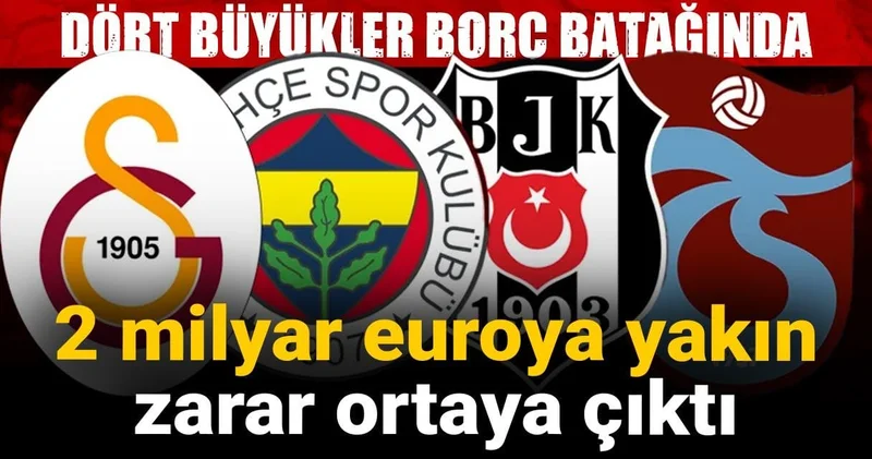 Dört büyükler borç batağında: 2 milyar euroya yakın zarar ortaya çıktı
