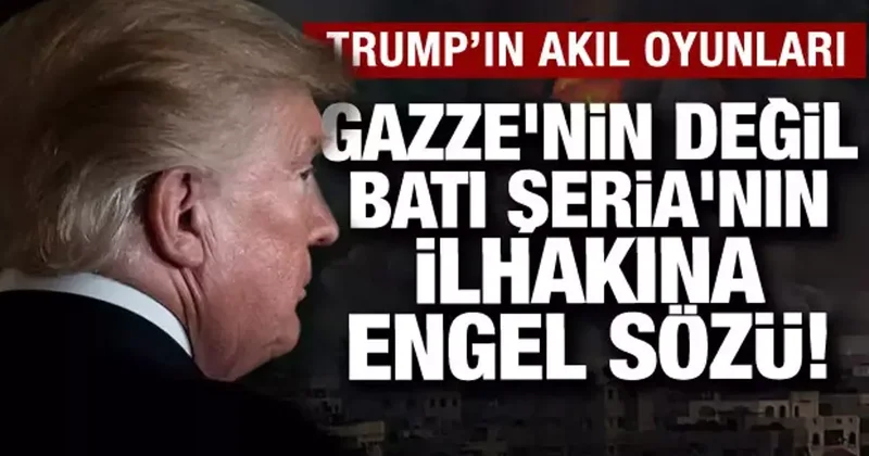 Trump tan akıl oyunu! Gazze yi yok saydı: İlhak planında Batı Şeria için söz verdi