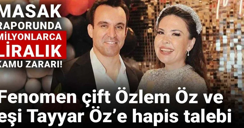 MASAK raporunda milyonlarca liralık kamu zararı! Fenomen çift Özlem Altınok Öz ve eşi Tayyar Öz’e hapis talebi