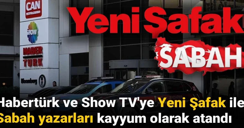 Habertürk ve Show TV ye Yeni Şafak ile Sabah yazarları kayyum olarak atandı