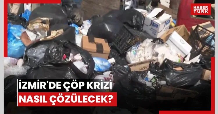 İzmir de çöp krizi nasıl çözülecek?