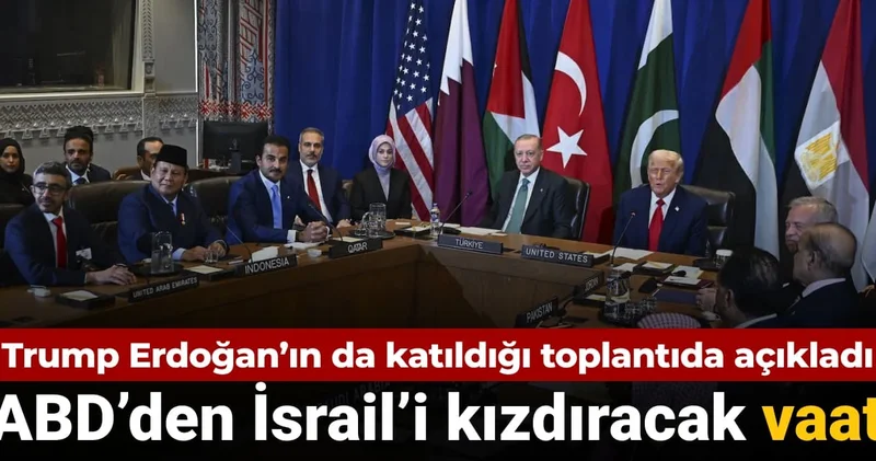 Trump Erdoğan ın da olduğu toplantıda açıkladı: İsrail i kızdıracak vaat