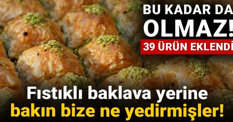 Fıstıklı baklava yerine bakın bize ne yedirmişler!