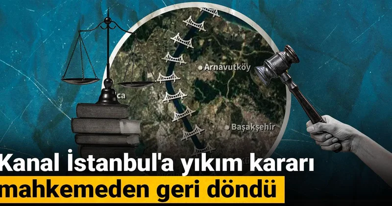 Kanal İstanbul a yıkım kararı mahkemeden geri döndü