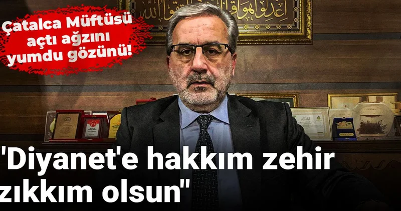 Çatalca Müftüsü açtı ağzını yumdu gözünü! Diyanet e hakkım zehir zıkkım olsun