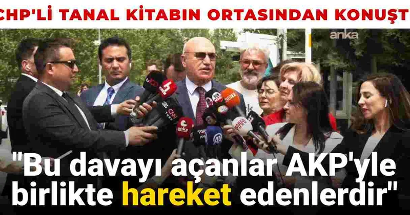 Mahmut Tanal kitabın ortasından konuştu: Bu davayı açanlar AKP yle birlikte hareket edenlerdir