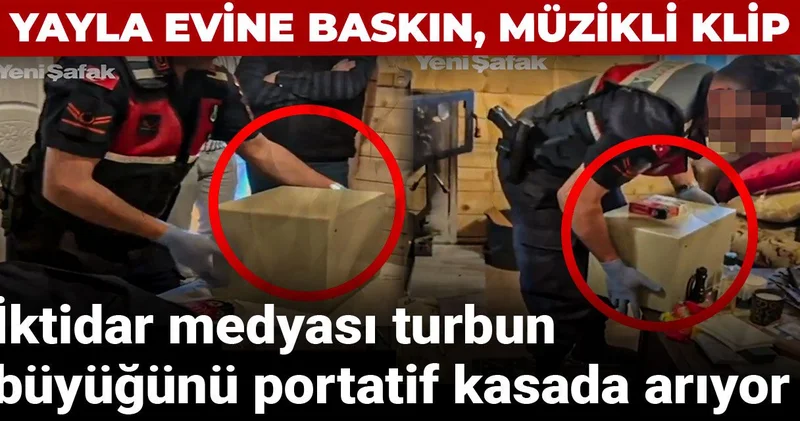 Yayla evine baskın, müzikli klip: İktidar medyası turbun büyüğünü portatif kasada arıyor
