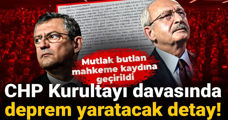 CHP Kurultayı davasında deprem yaratacak detay! Mutlak butlan mahkeme kaydına geçirildi