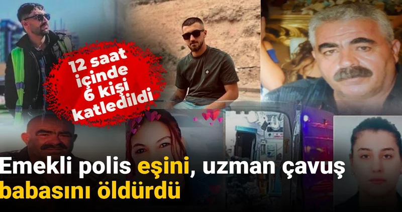 12 saat içinde 6 cinayet: Uzman çavuş babasını, emekli polis eşini katletti!