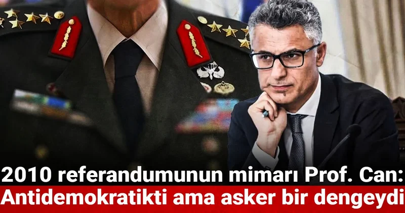 2010 referandumunun mimarı Prof. Can: Antidemokratikti ama asker bir dengeydi