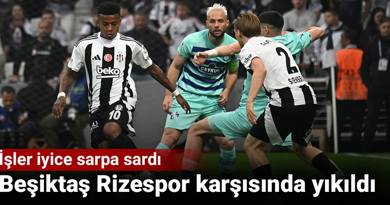 Beşiktaş Rizespor karşısında yıkıldı: İşler iyice sarpa sardı