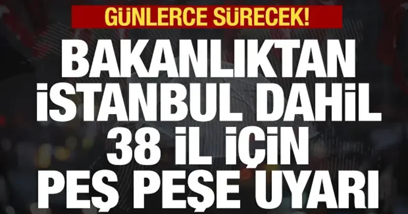 İçişleri Bakanlığı ndan İstanbul dahil 38 il için peş peşe uyarı! Günlerce sürecek