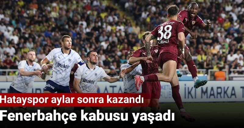 Fenerbahçe kabusu yaşadı: Hatayspor aylar sonra kazandı