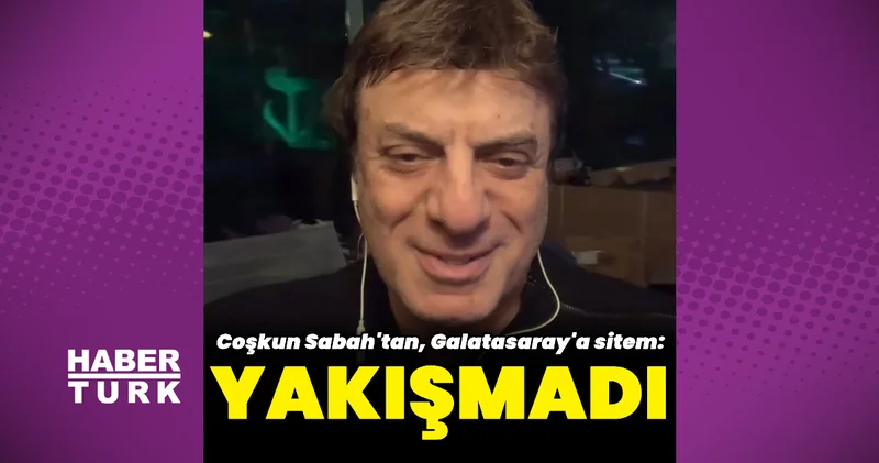 Coşkun Sabah: Galatasaray a yakışmadı Magazin haberleri