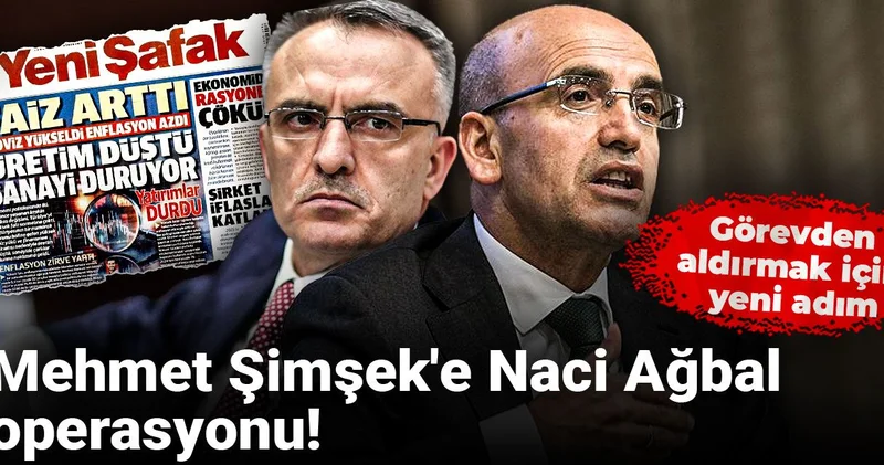 Mehmet Şimşek e Naci Ağbal operasyonu! Görevden aldırmak için yeni adım...
