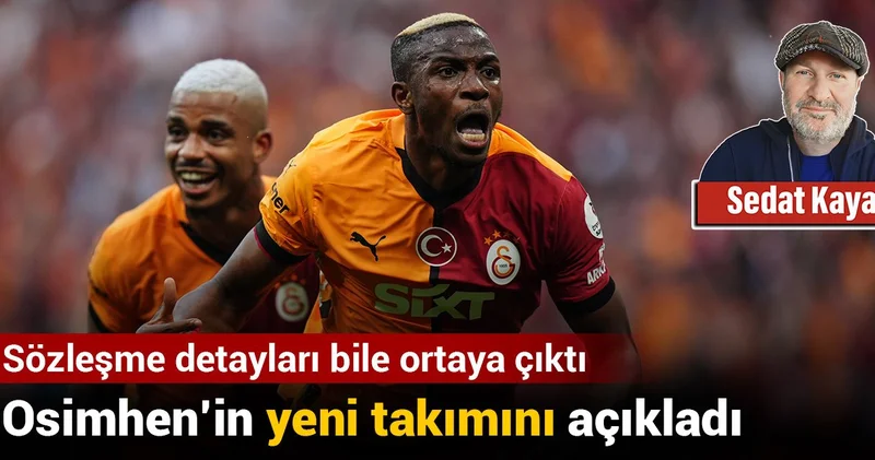 Sedat Kaya Osimhen in yeni takımını açıkladı: Sözleşme detayları bile ortaya çıktı