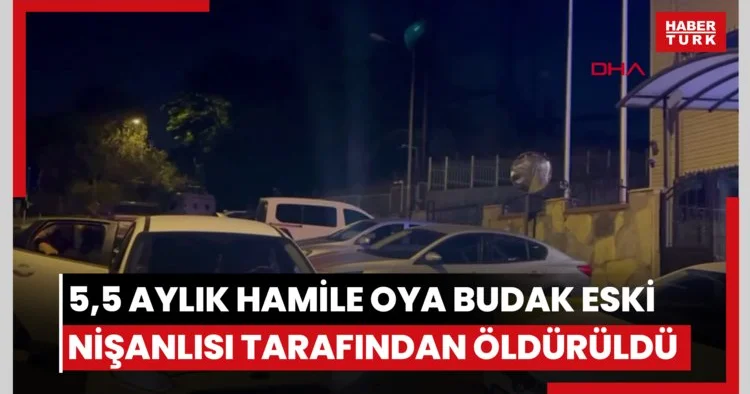Sarıyer de 5,5 aylık hamile Oya Budak eski nişanlısı tarafından öldürüldü