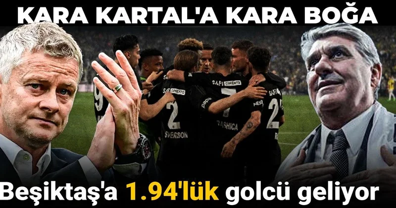 Kara Kartal a Kara Boğa: Beşiktaş a 1.94 lük golcü geliyor