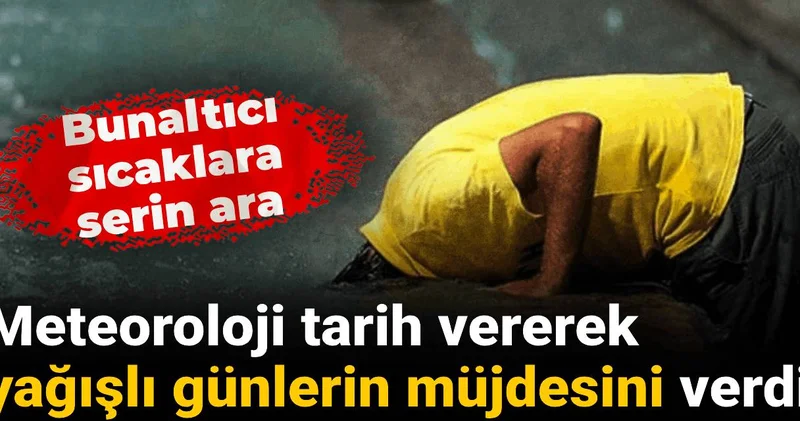 Meteoroloji tarih vererek yağışlı günlerin müjdesini verdi