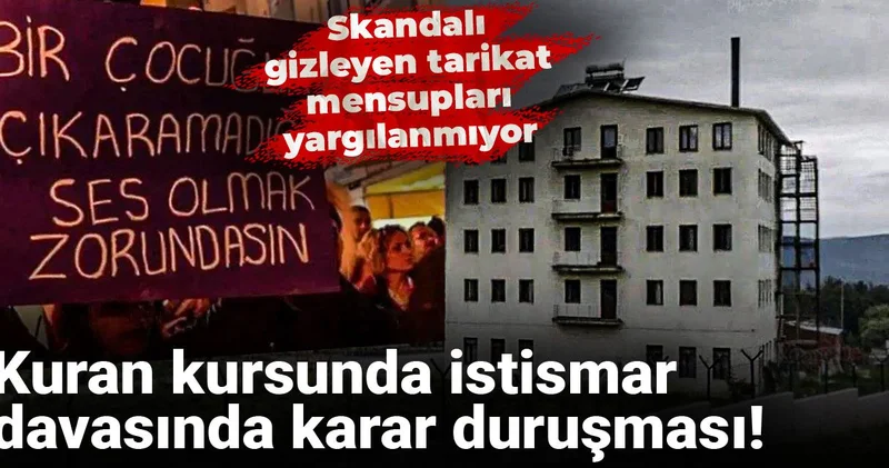 Kuran kursunda istismar davasında karar duruşması! Skandalı gizleyen tarikat mensupları yargılanmıyor