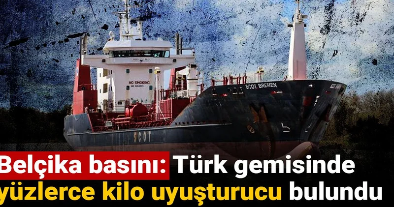 Belçika basını: Türk gemisinde yüzlerce kilo uyuşturucu bulundu