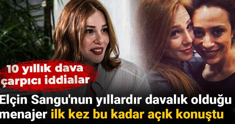 Elçin Sangu nun yıllardır davalık olduğu menajer ilk kez bu kadar açık konuştu