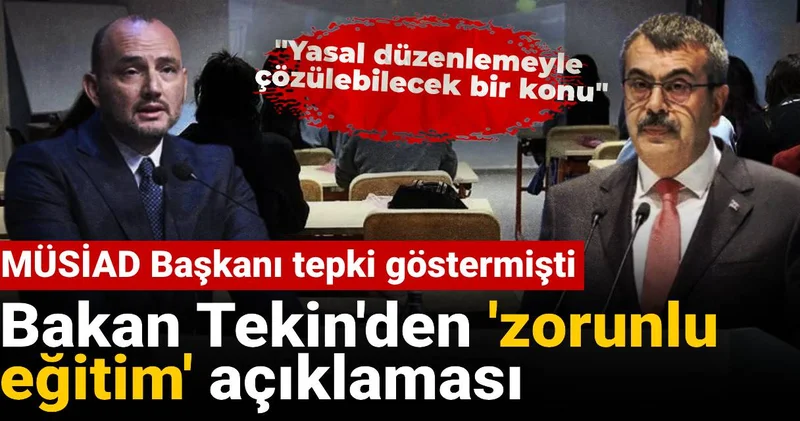 MÜSİAD Başkanı zorunlu eğitimi eleştirmişti: Bakan Tekin den açıklama