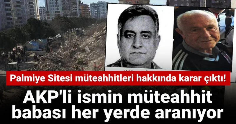 Palmiye Sitesi müteahhitleri hakkında karar çıktı! AKP li ismin babası firari müteahhit her yerde aranıyor