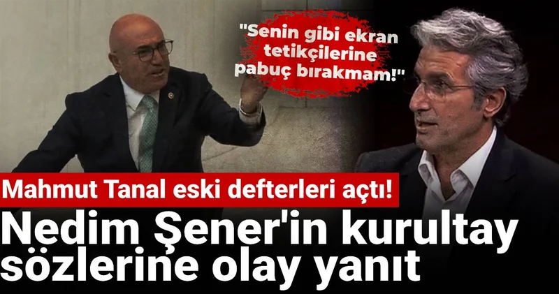 Mahmut Tanal eski defterleri açtı! Nedim Şener in kurultay sözlerine olay yanıt