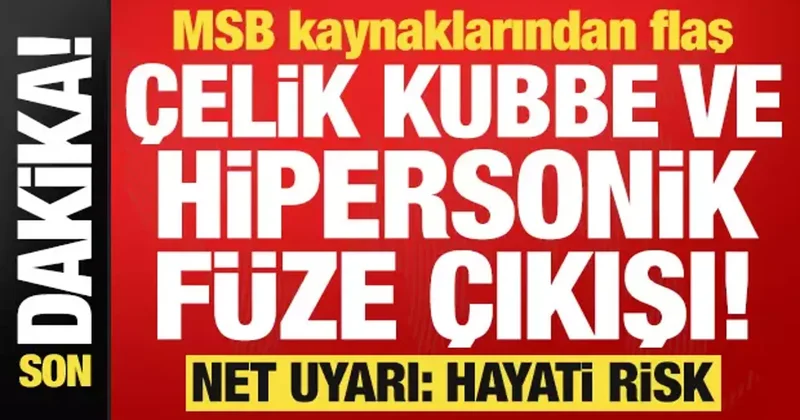 MSB kaynaklarından flaş Çelik Kubbe ve hipersonik füze çıkışı! Net uyarı: Hayati risk...