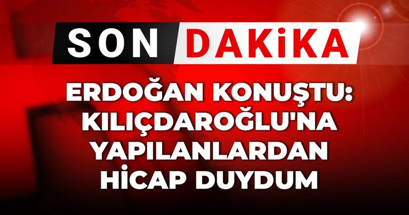 Son dakika Erdoğan konuştu: Kılıçdaroğlu na yapılanlardan hicap duymamak mümkün değil