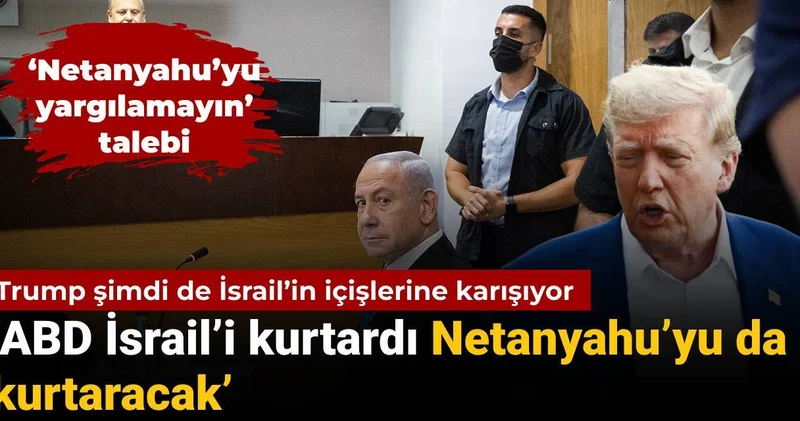 Trump şimdi de İsrail in içişlerine karıştı: Netanyahu yu yargılamayın talebi