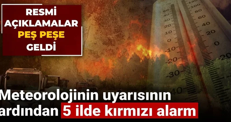 Meteorolojinin uyarısının ardından 5 ilde kırmızı alarm: Resmi açıklamalar peş peşe geldi