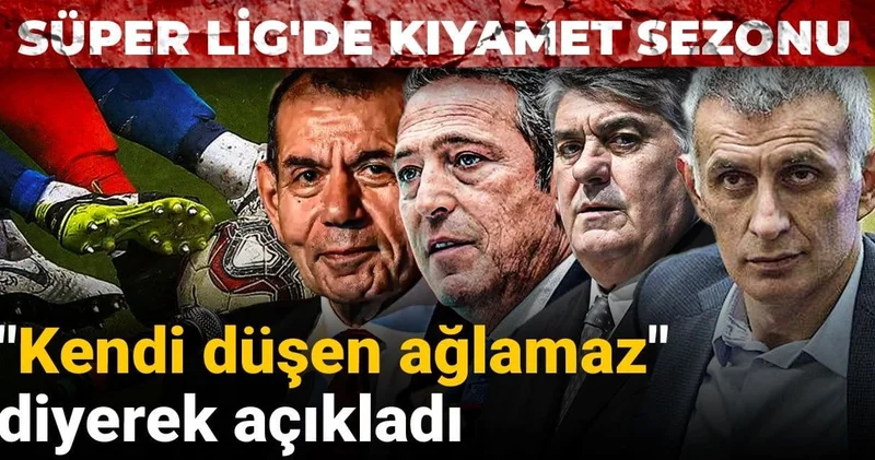 Kendi düşen ağlamaz diyerek açıkladı: Süper Lig de kıyamet sezonu