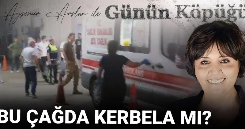 Bu çağda Kerbela mı?