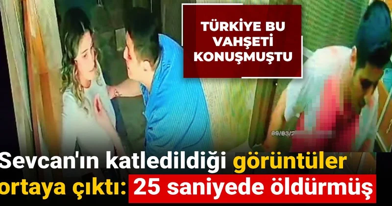 Sevcan ın katledildiği görüntüler ortaya çıktı: 25 saniyede öldürmüş