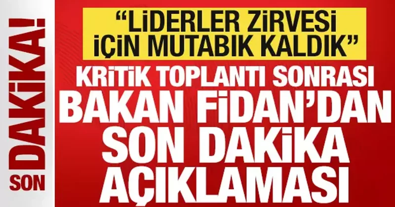 Bakan Fidan dan son dakika açıklaması: Liderler zirvesi için mutabık kaldık